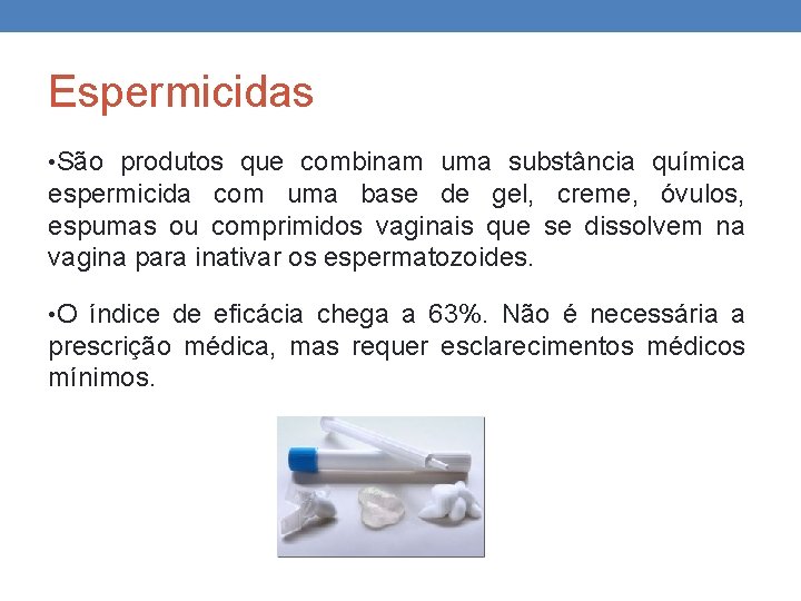 Espermicidas • São produtos que combinam uma substância química espermicida com uma base de Espermicidas • São produtos que combinam uma substância química espermicida com uma base de