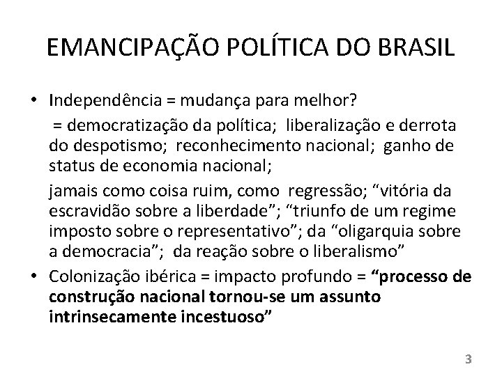 EMANCIPAÇÃO POLÍTICA DO BRASIL • Independência = mudança para melhor? = democratização da política;