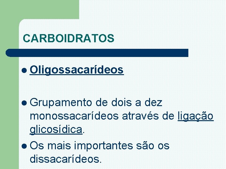 CARBOIDRATOS l Oligossacarídeos l Grupamento de dois a dez monossacarídeos através de ligação glicosídica.