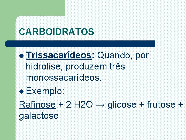 CARBOIDRATOS l Trissacarídeos: Quando, por hidrólise, produzem três monossacarídeos. l Exemplo: Rafinose + 2