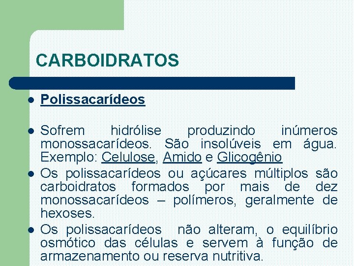 CARBOIDRATOS l Polissacarídeos l Sofrem hidrólise produzindo inúmeros monossacarídeos. São insolúveis em água. Exemplo: