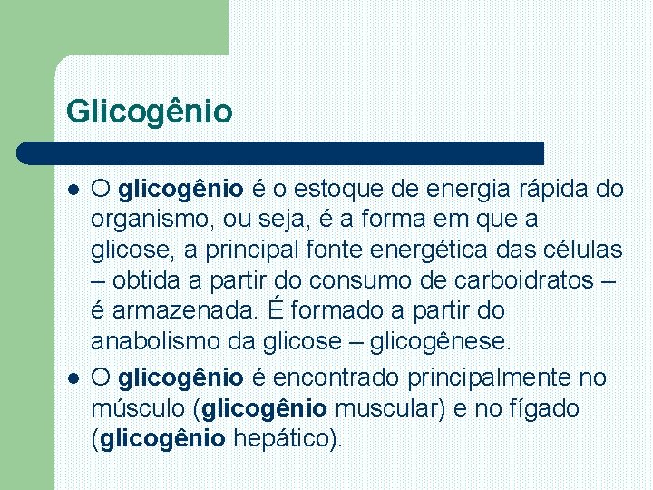 Glicogênio l l O glicogênio é o estoque de energia rápida do organismo, ou