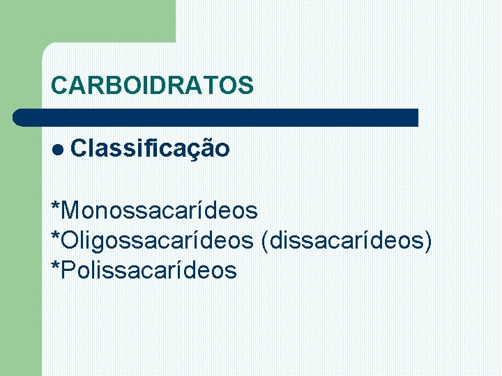 CARBOIDRATOS l Classificação *Monossacarídeos *Oligossacarídeos (dissacarídeos) *Polissacarídeos 