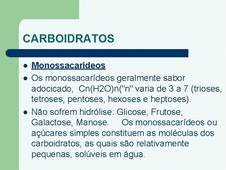 CARBOIDRATOS l l l Monossacarídeos Os monossacarídeos geralmente sabor adocicado, Cn(H 2 O)n("n" varia