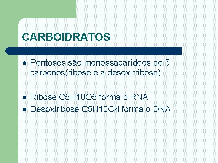 CARBOIDRATOS l Pentoses são monossacarídeos de 5 carbonos(ribose e a desoxirribose) l Ribose C