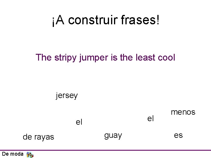 ¡A construir frases! The stripy jumper is the least cool jersey el el de