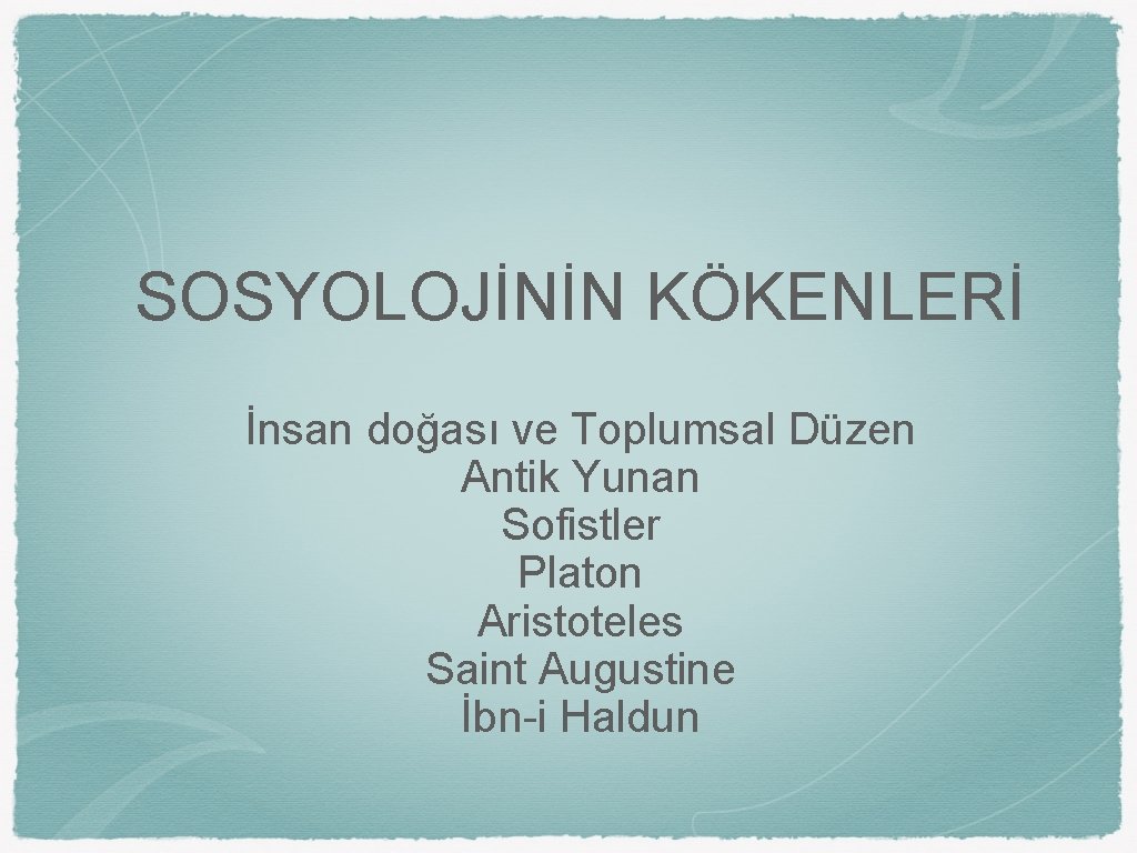 SOSYOLOJİNİN KÖKENLERİ İnsan doğası ve Toplumsal Düzen Antik Yunan Sofistler Platon Aristoteles Saint Augustine