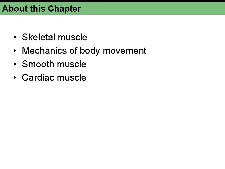 About this Chapter • • Skeletal muscle Mechanics of body movement Smooth muscle Cardiac