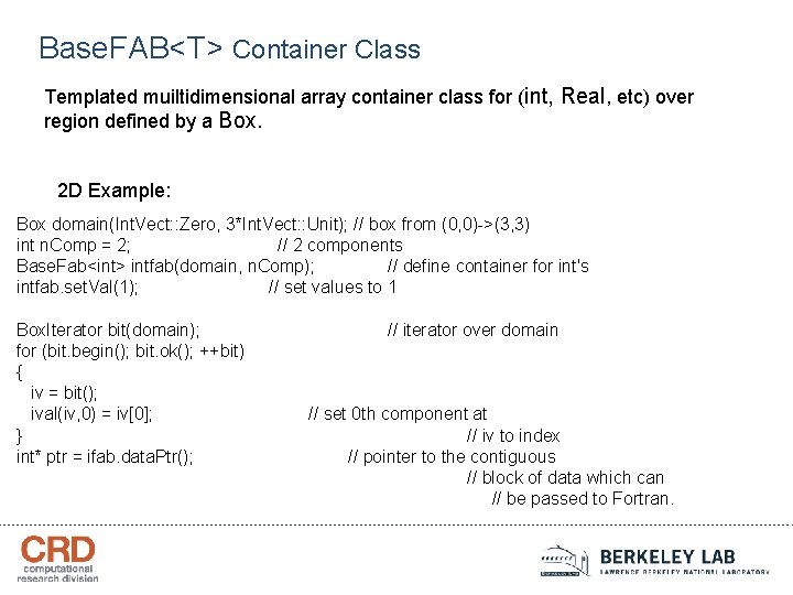 Base. FAB<T> Container Class Templated muiltidimensional array container class for (int, Real, etc) over