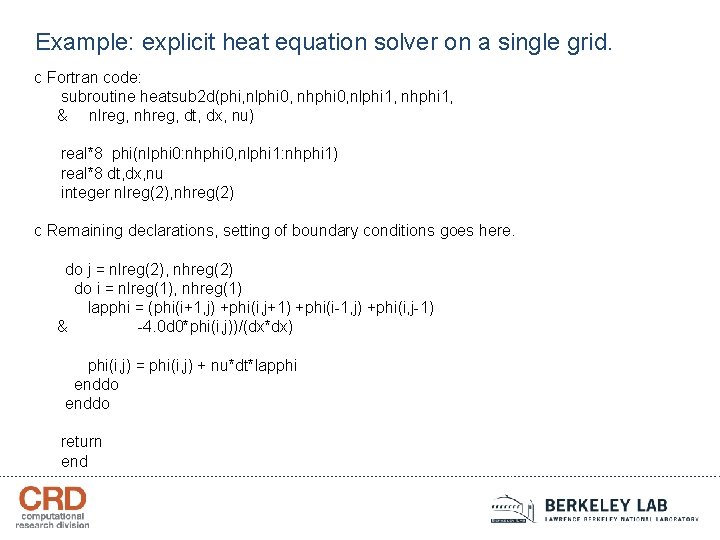 Example: explicit heat equation solver on a single grid. c Fortran code: subroutine heatsub