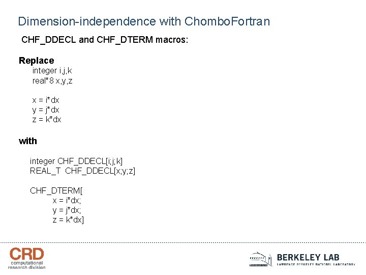 Dimension-independence with Chombo. Fortran CHF_DDECL and CHF_DTERM macros: Replace integer i, j, k real*8