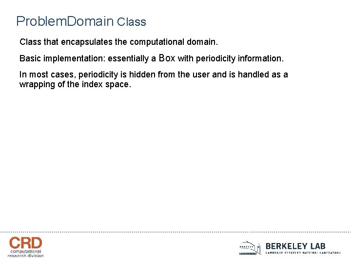 Problem. Domain Class that encapsulates the computational domain. Basic implementation: essentially a Box with