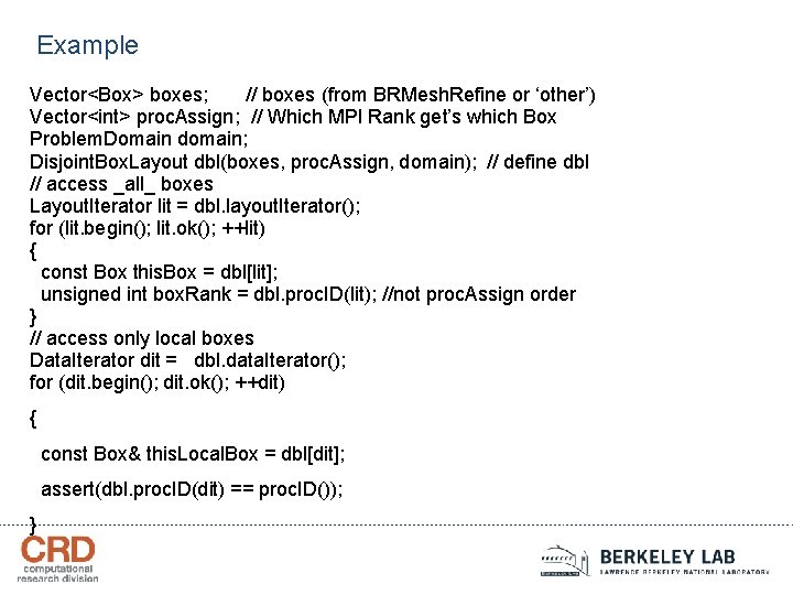 Example Vector<Box> boxes; // boxes (from BRMesh. Refine or ‘other’) Vector<int> proc. Assign; //