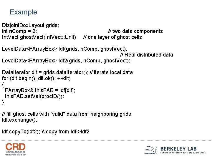 Example Disjoint. Box. Layout grids; int n. Comp = 2; Int. Vect ghost. Vect(Int.