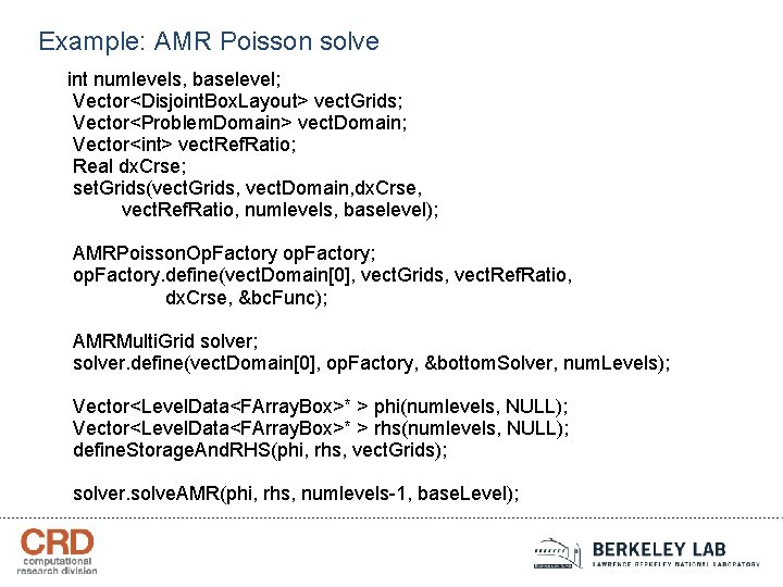 Example: AMR Poisson solve int numlevels, baselevel; Vector<Disjoint. Box. Layout> vect. Grids; Vector<Problem. Domain>