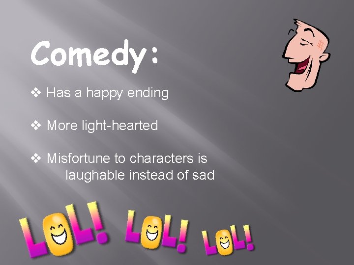 Comedy: v Has a happy ending v More light-hearted v Misfortune to characters is