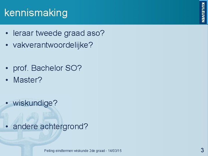 kennismaking • leraar tweede graad aso? • vakverantwoordelijke? • prof. Bachelor SO? • Master?