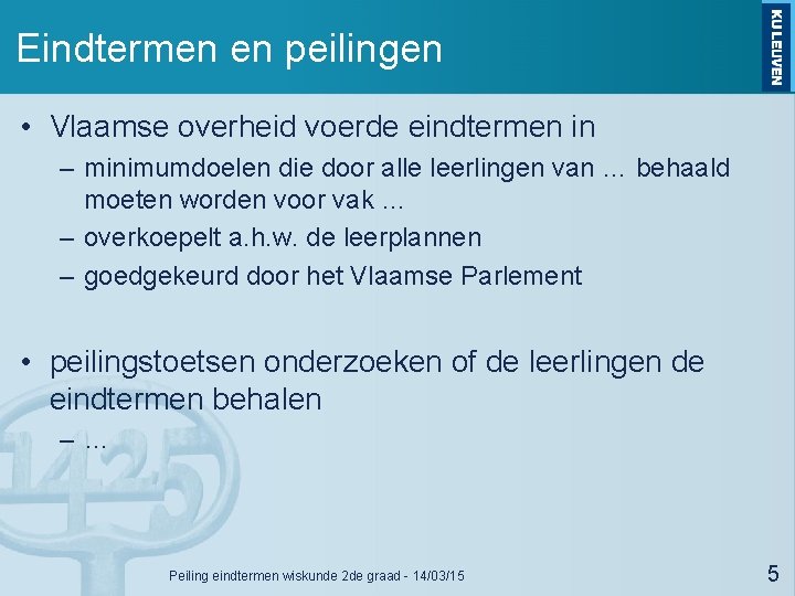 Eindtermen en peilingen • Vlaamse overheid voerde eindtermen in – minimumdoelen die door alle