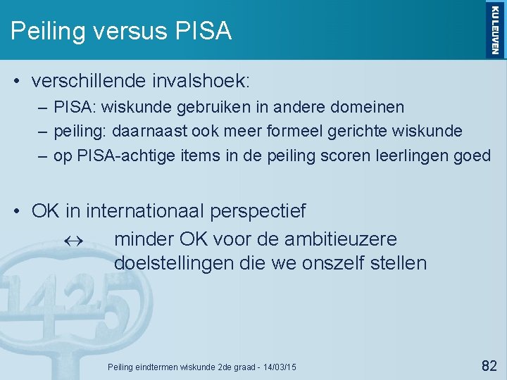 Peiling versus PISA • verschillende invalshoek: – PISA: wiskunde gebruiken in andere domeinen –