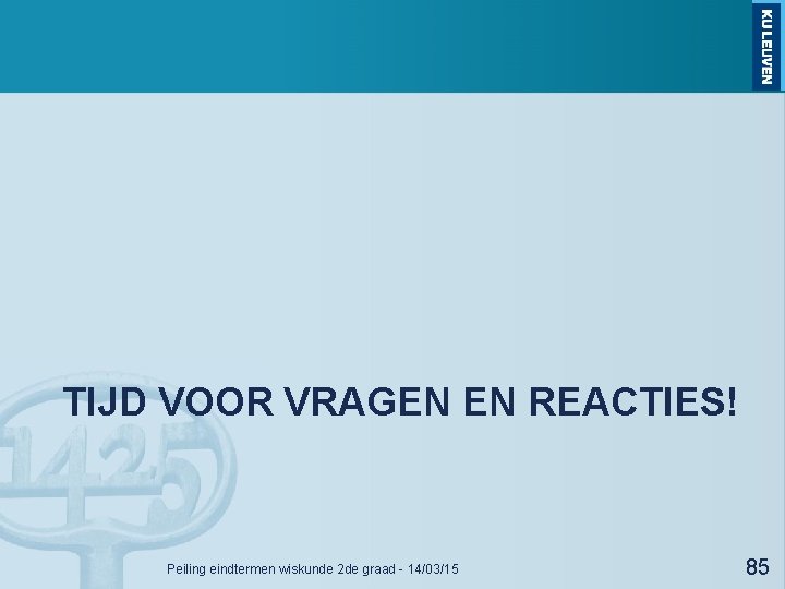 TIJD VOOR VRAGEN EN REACTIES! Peiling eindtermen wiskunde 2 de graad - 14/03/15 85