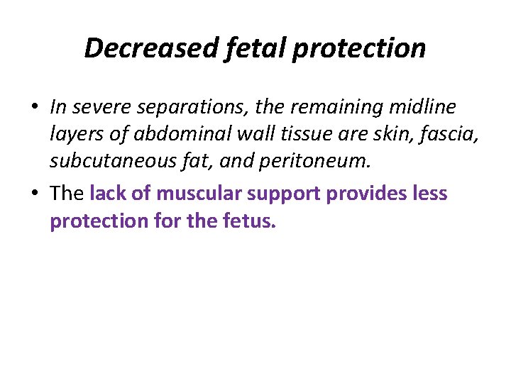 Decreased fetal protection • In severe separations, the remaining midline layers of abdominal wall