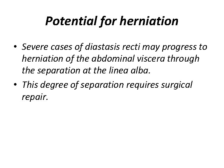 Potential for herniation • Severe cases of diastasis recti may progress to herniation of