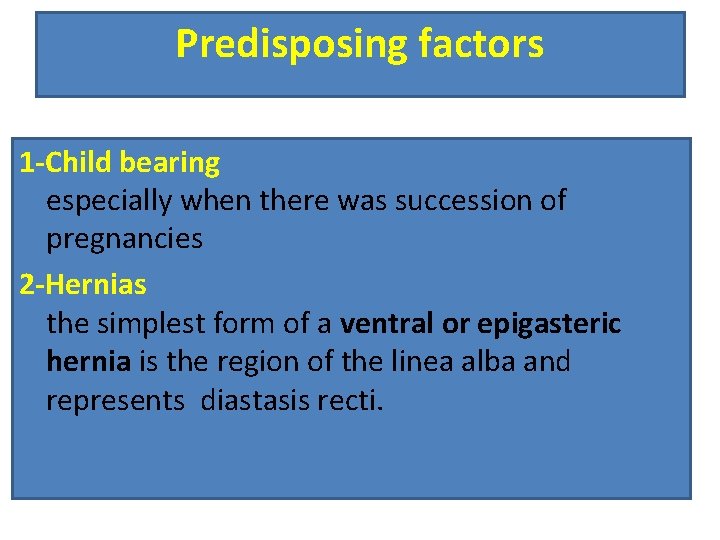 Predisposing factors 1 -Child bearing especially when there was succession of pregnancies 2 -Hernias