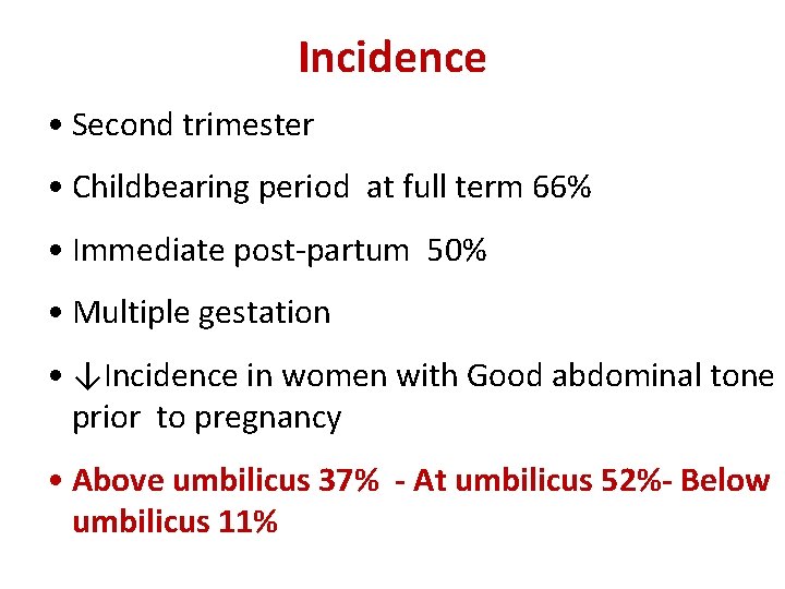 Incidence • Second trimester • Childbearing period at full term 66% • Immediate post-partum