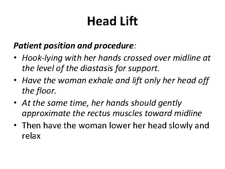 Head Lift Patient position and procedure: • Hook-lying with her hands crossed over midline