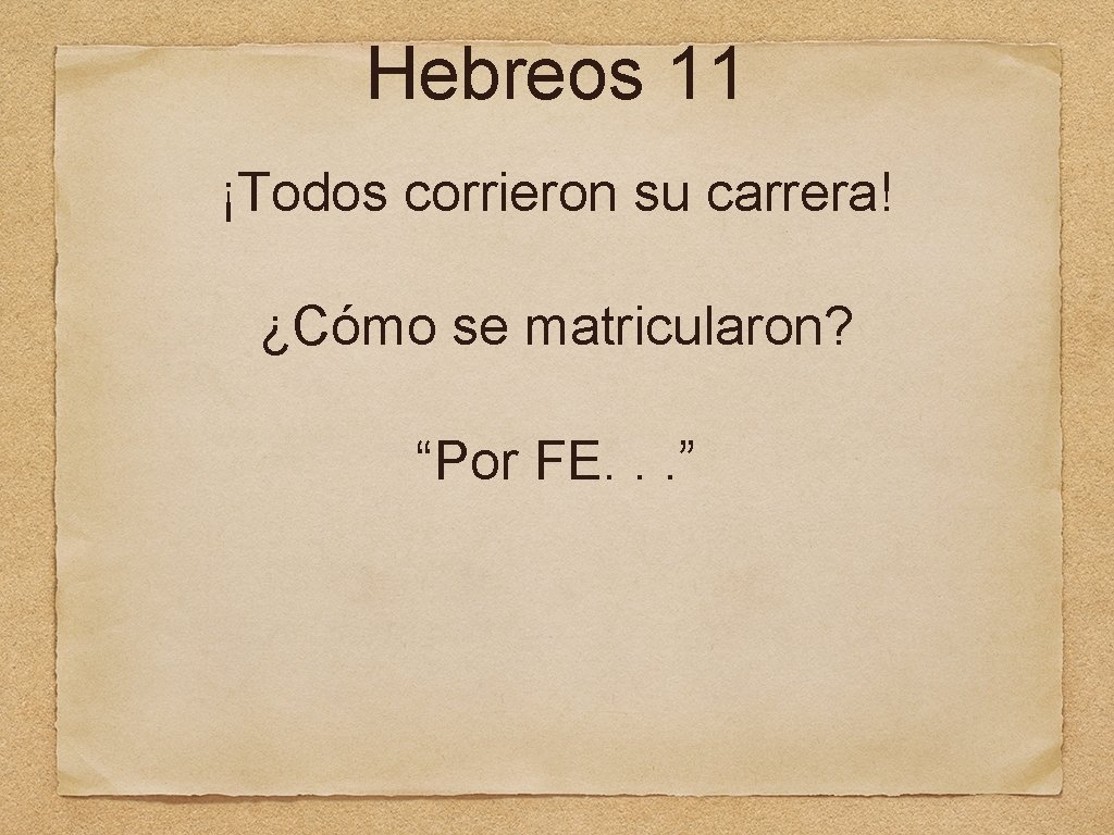 Hebreos 11 ¡Todos corrieron su carrera! ¿Cómo se matricularon? “Por FE. . . ”