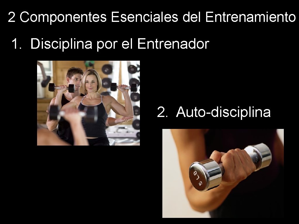 2 Componentes Esenciales del Entrenamiento 1. Disciplina por el Entrenador 2. Auto-disciplina 
