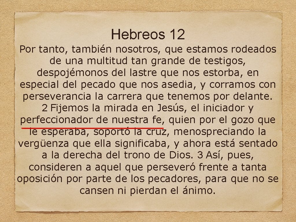 Hebreos 12 Por tanto, también nosotros, que estamos rodeados de una multitud tan grande