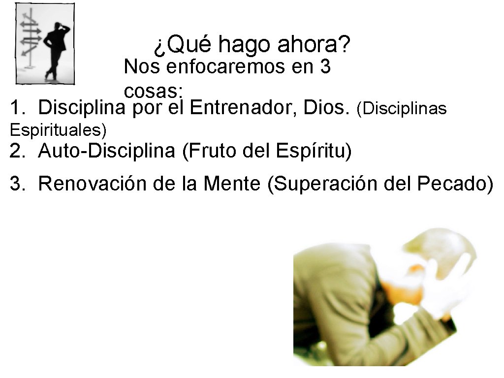 ¿Qué hago ahora? Nos enfocaremos en 3 cosas: 1. Disciplina por el Entrenador, Dios.