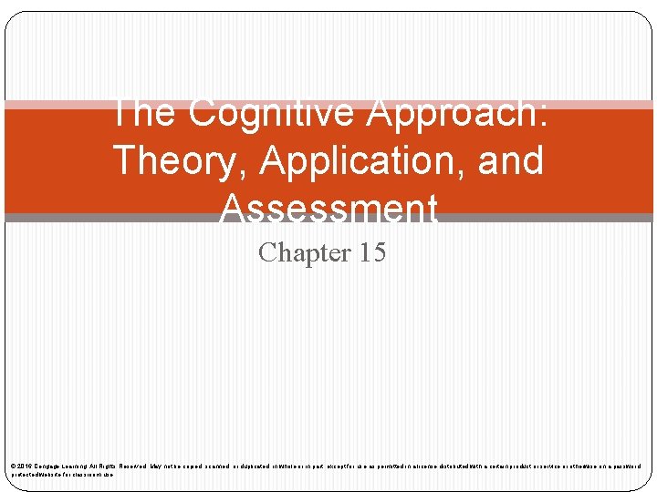 The Cognitive Approach: Theory, Application, and Assessment Chapter 15 © 2016 Cengage Learning. All