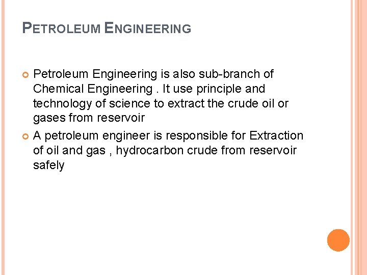 PETROLEUM ENGINEERING Petroleum Engineering is also sub-branch of Chemical Engineering. It use principle and