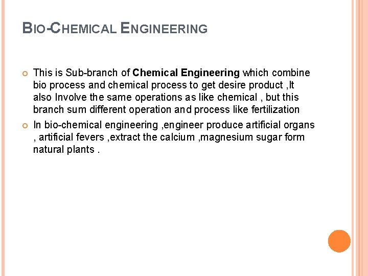 BIO-CHEMICAL ENGINEERING This is Sub-branch of Chemical Engineering which combine bio process and chemical BIO-CHEMICAL ENGINEERING This is Sub-branch of Chemical Engineering which combine bio process and chemical