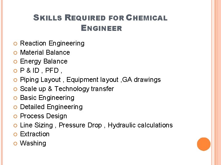 SKILLS REQUIRED FOR CHEMICAL ENGINEER Reaction Engineering Material Balance Energy Balance P & ID