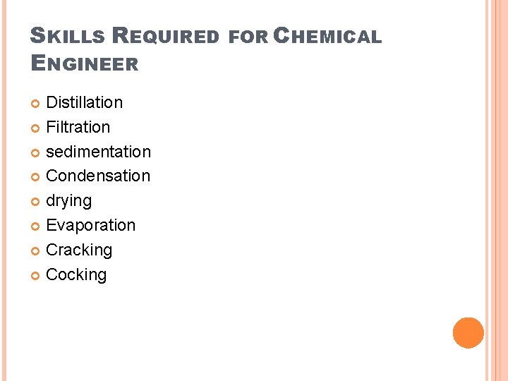 SKILLS REQUIRED ENGINEER Distillation Filtration sedimentation Condensation drying Evaporation Cracking Cocking FOR CHEMICAL 