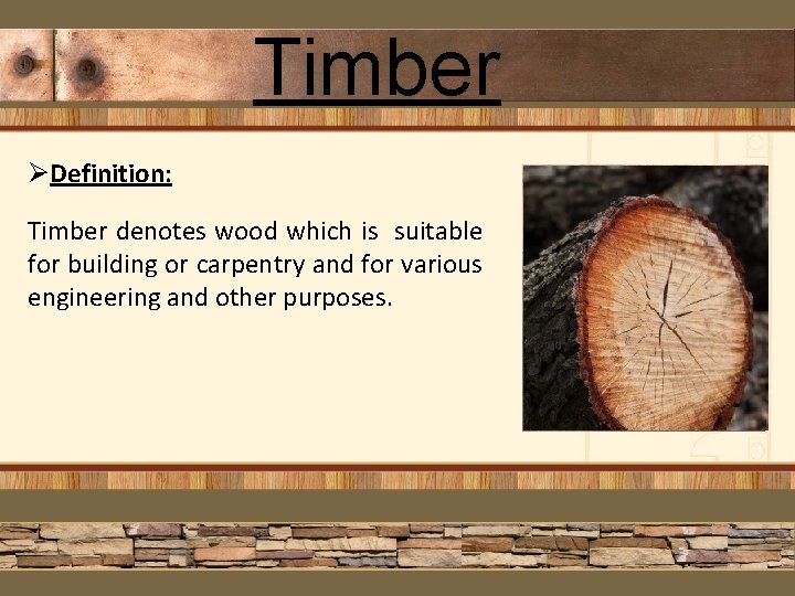 Timber ØDefinition: Timber denotes wood which is suitable for building or carpentry and for