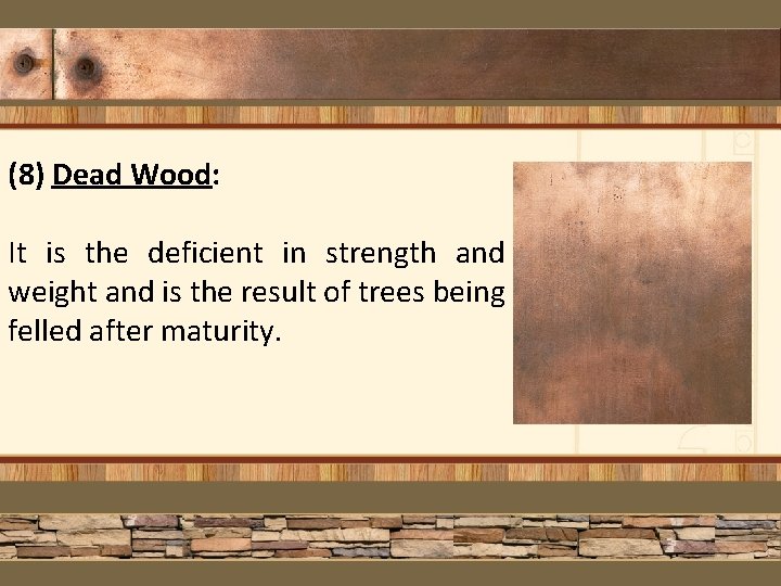 (8) Dead Wood: It is the deficient in strength and weight and is the
