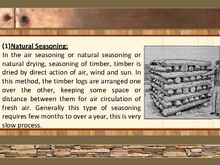 (1)Natural Seasoning: In the air seasoning or natural drying, seasoning of timber, timber is