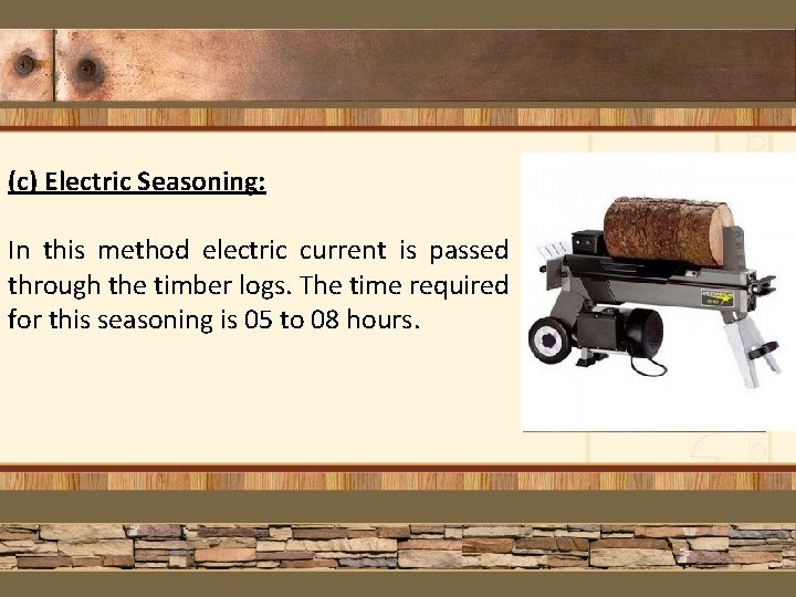 (c) Electric Seasoning: In this method electric current is passed through the timber logs.