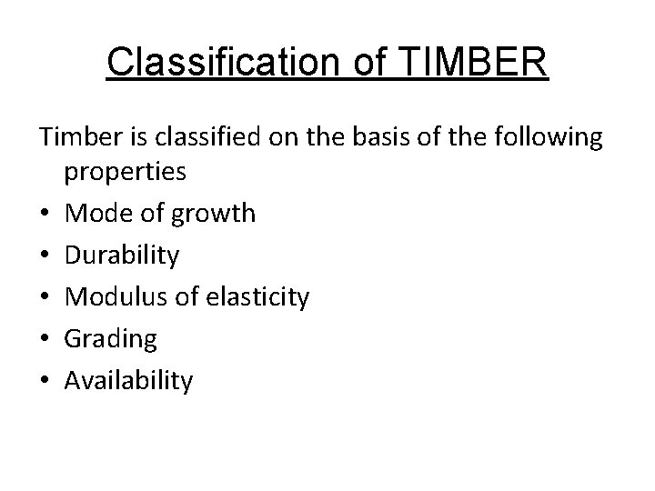 Classification of TIMBER Timber is classified on the basis of the following properties •