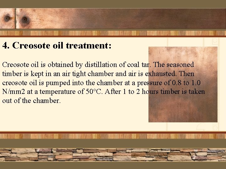 4. Creosote oil treatment: Creosote oil is obtained by distillation of coal tar. The