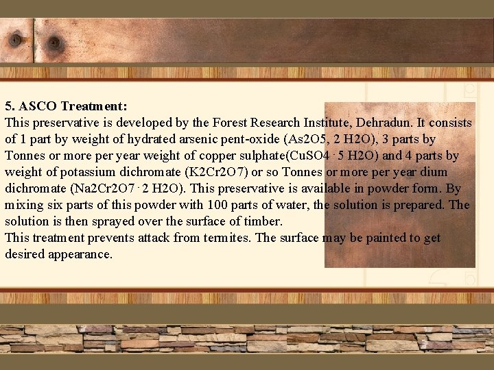 5. ASCO Treatment: This preservative is developed by the Forest Research Institute, Dehradun. It