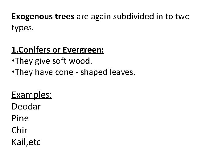 Exogenous trees are again subdivided in to two types. 1. Conifers or Evergreen: •