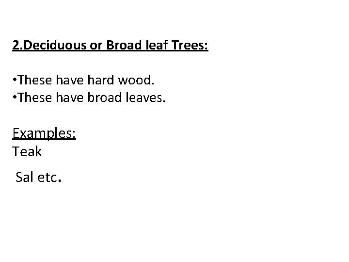 2. Deciduous or Broad leaf Trees: • These have hard wood. • These have