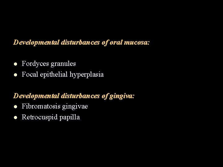 Developmental disturbances of oral mucosa: l l Fordyces granules Focal epithelial hyperplasia Developmental disturbances