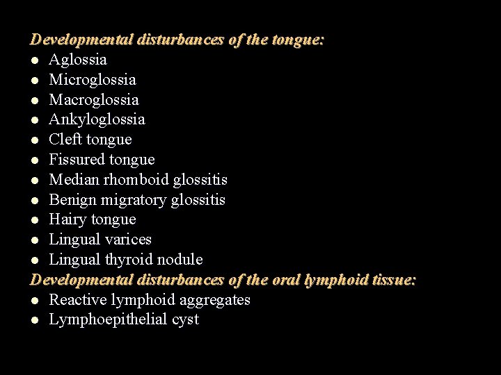 Developmental disturbances of the tongue: l Aglossia l Microglossia l Macroglossia l Ankyloglossia l