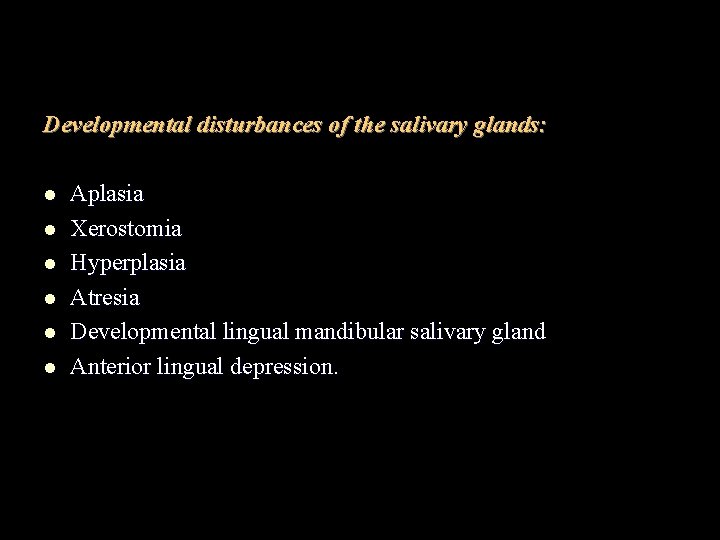 Developmental disturbances of the salivary glands: l l l Aplasia Xerostomia Hyperplasia Atresia Developmental